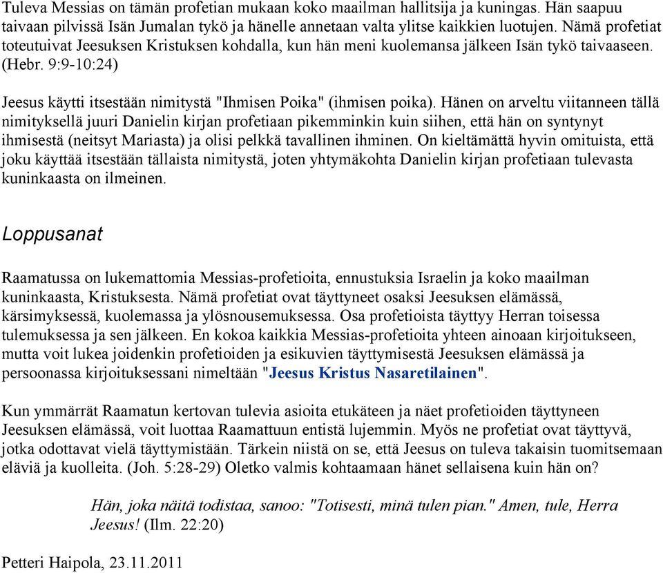 Hänen on arveltu viitanneen tällä nimityksellä juuri Danielin kirjan profetiaan pikemminkin kuin siihen, että hän on syntynyt ihmisestä (neitsyt Mariasta) ja olisi pelkkä tavallinen ihminen.