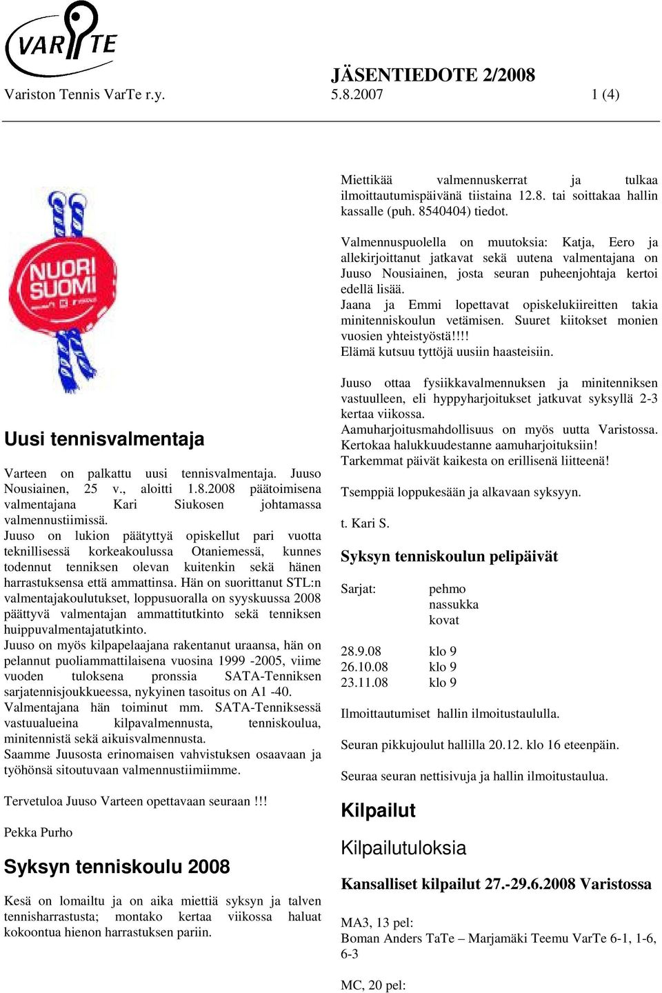 Jaana ja Emmi lopettavat opiskelukiireitten takia minitenniskoulun vetämisen. Suuret kiitokset monien vuosien yhteistyöstä!!!! Elämä kutsuu tyttöjä uusiin haasteisiin.