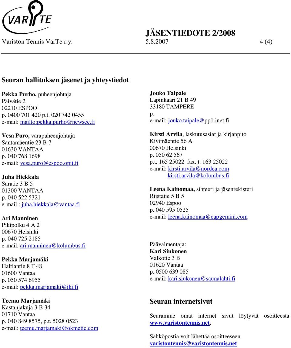 hiekkala@vantaa.fi Ari Manninen Pikipolku 4 A 2 00670 Helsinki p. 040 725 2185 e-mail: ari.manninen@kolumbus.fi Pekka Marjamäki Haltiantie 8 F 48 01600 Vantaa p. 050 574 6955 e-mail: pekka.