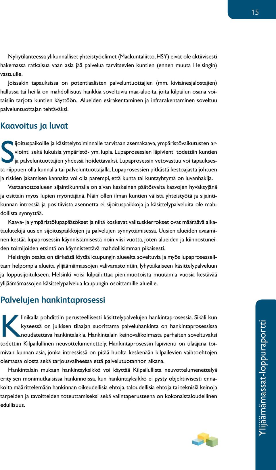 kiviainesjalostajien) hallussa tai heillä on mahdollisuus hankkia soveltuvia maa-alueita, joita kilpailun osana voitaisiin tarjota kuntien käyttöön.