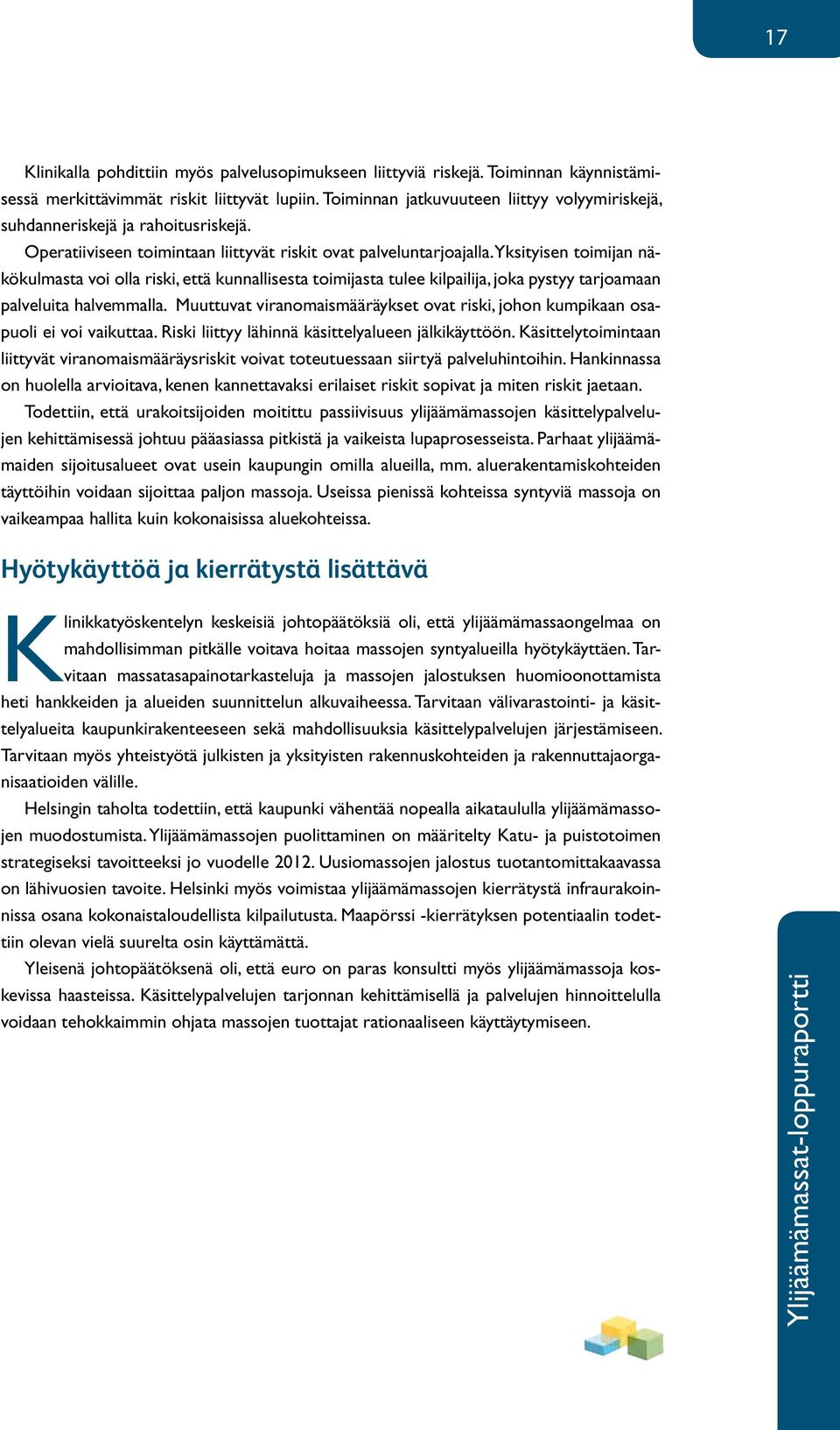 Yksityisen toimijan näkökulmasta voi olla riski, että kunnallisesta toimijasta tulee kilpailija, joka pystyy tarjoamaan palveluita halvemmalla.