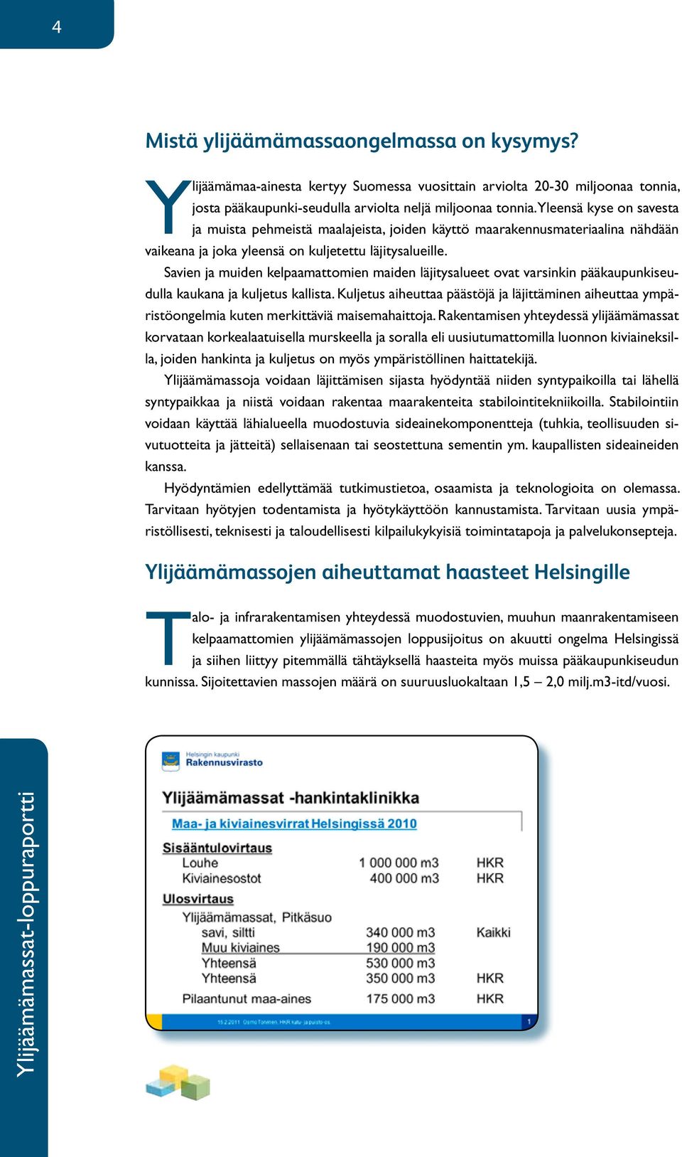 Savien ja muiden kelpaamattomien maiden läjitysalueet ovat varsinkin pääkaupunkiseudulla kaukana ja kuljetus kallista.