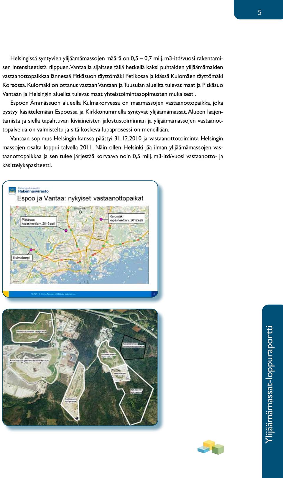 Kulomäki on ottanut vastaan Vantaan ja Tuusulan alueilta tulevat maat ja Pitkäsuo Vantaan ja Helsingin alueilta tulevat maat yhteistoimintasopimusten mukaisesti.