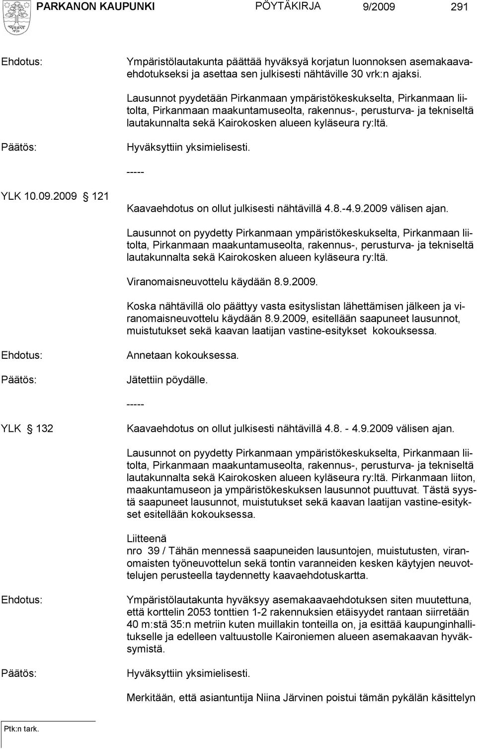 YLK 10.09.2009 121 Kaavaehdotus on ollut julkisesti nähtävillä 4.8.-4.9.2009 välisen ajan.