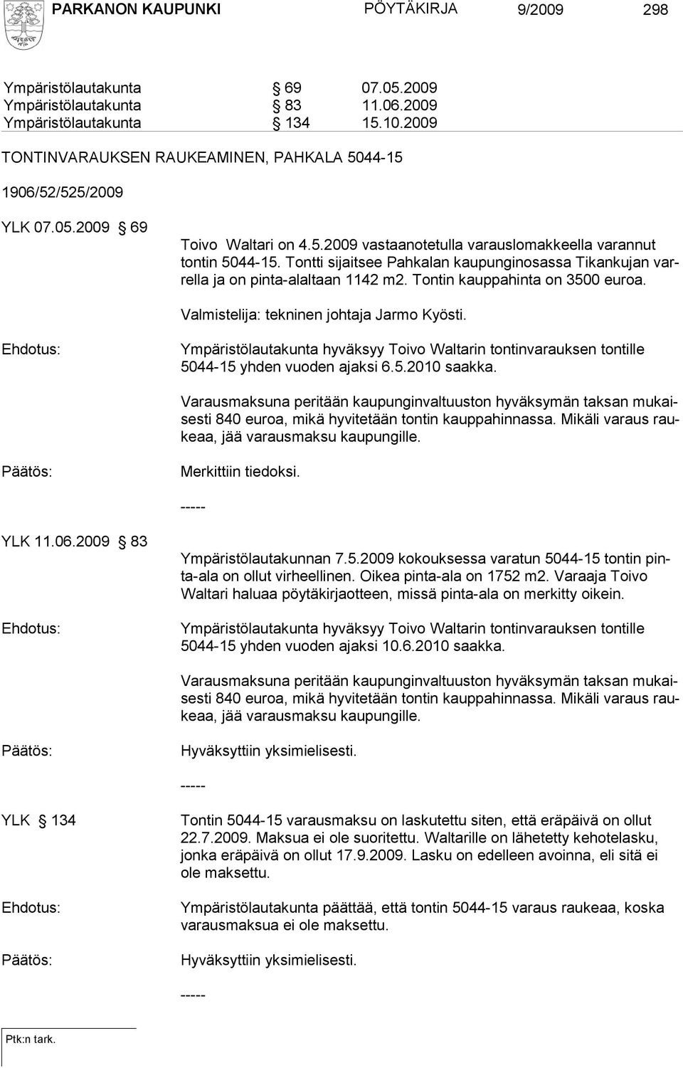 Tontti sijaitsee Pahkalan kaupunginosassa Tikankujan varrella ja on pinta-alaltaan 1142 m2. Tontin kauppahinta on 3500 euroa. Valmistelija: tekninen johtaja Jarmo Kyösti.