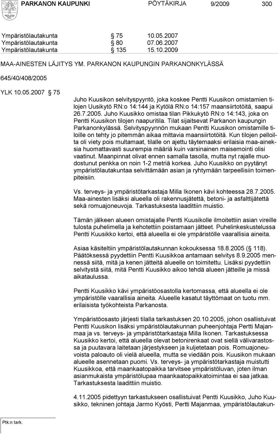 YLK 10.05.2007 75 Juho Kuusikon selvityspyyntö, joka koskee Pentti Kuusikon omistamien tilojen Uusikytö RN:o 14:144 ja Kytölä RN:o 14:157 maansiirtotöitä, saapui 26.7.2005.