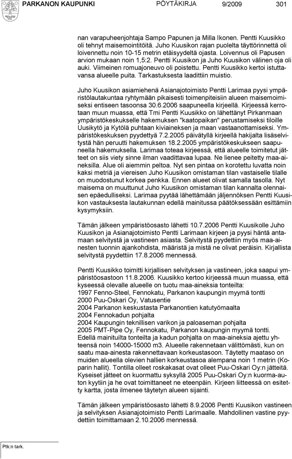 Pentti Kuusikon ja Juho Kuusikon välinen oja oli auki. Viimeinen romuajoneuvo oli poistettu. Pentti Kuusikko kertoi istuttavansa alueelle puita. Tarkastuksesta laadittiin muistio.