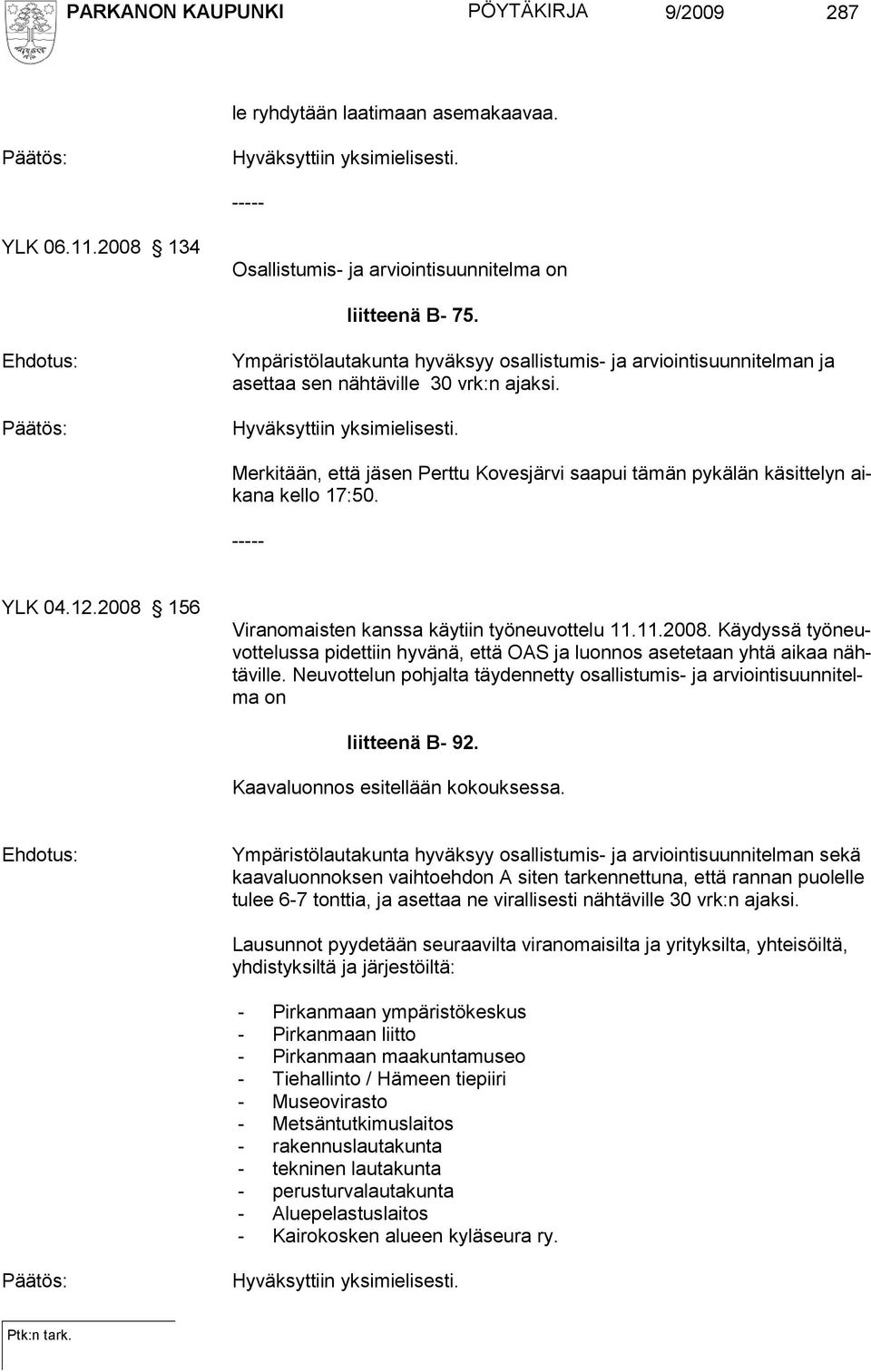 Merkitään, että jäsen Perttu Kovesjärvi saapui tämän pykälän käsittelyn aikana kello 17:50. YLK 04.12.2008 