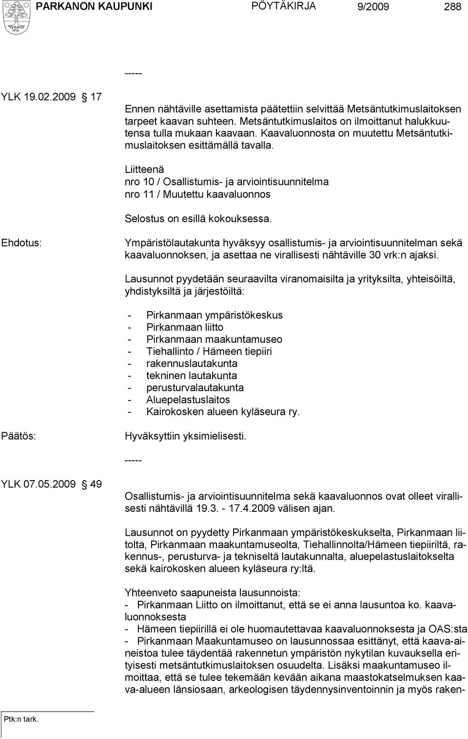 Liitteenä nro 10 / Osallistumis- ja arviointisuunnitelma nro 11 / Muutettu kaavaluonnos Selostus on esillä kokouksessa.