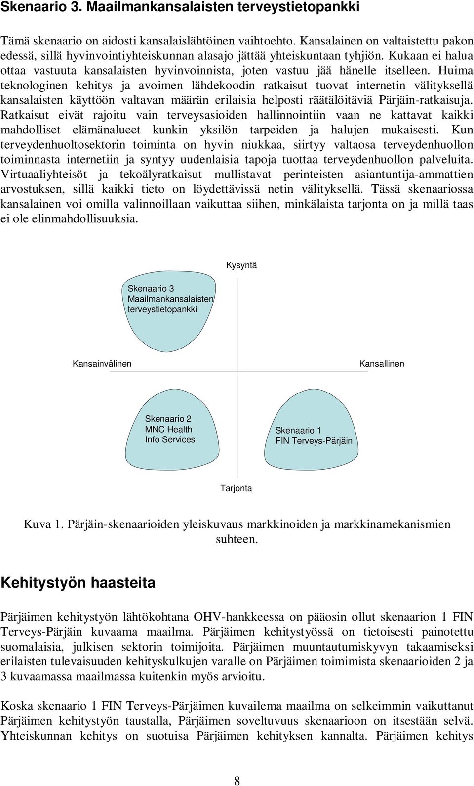 Kukaan ei halua ottaa vastuuta kansalaisten hyvinvoinnista, joten vastuu jää hänelle itselleen.