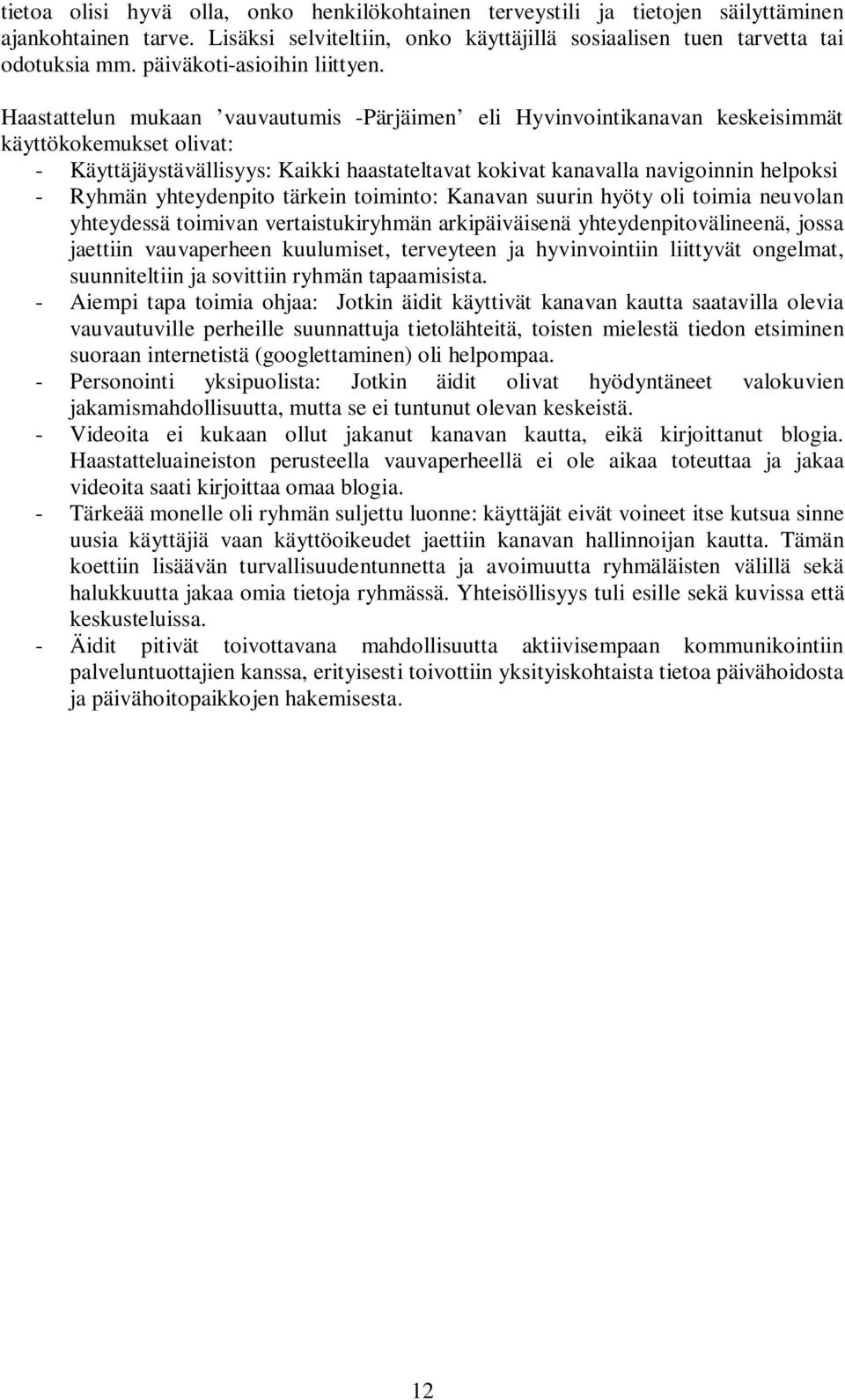 Haastattelun mukaan vauvautumis -Pärjäimen eli Hyvinvointikanavan keskeisimmät käyttökokemukset olivat: - Käyttäjäystävällisyys: Kaikki haastateltavat kokivat kanavalla navigoinnin helpoksi - Ryhmän