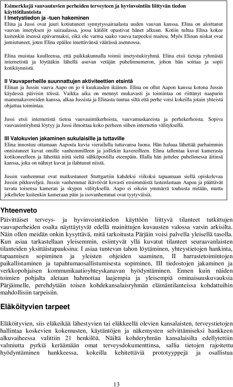 Kotiin tultua Elina kokee kuitenkin itsensä epävarmaksi, eikä ole varma saako vauva tarpeeksi maitoa. Myös Elinan niskat ovat jumiutuneet, joten Elina epäilee imettävänsä väärässä asennossa.