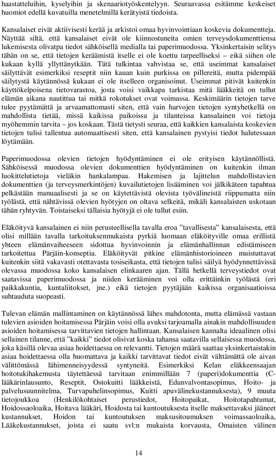 Näyttää siltä, että kansalaiset eivät ole kiinnostuneita omien terveysdokumenttiensa lukemisesta olivatpa tiedot sähköisellä medialla tai paperimuodossa.