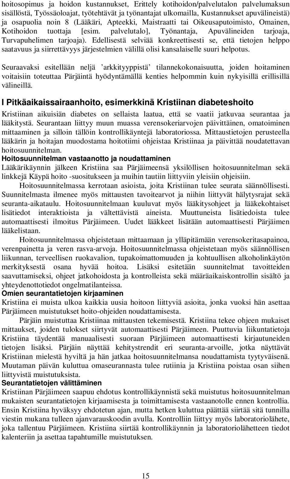 Edellisestä selviää konkreettisesti se, että tietojen helppo saatavuus ja siirrettävyys järjestelmien välillä olisi kansalaiselle suuri helpotus.