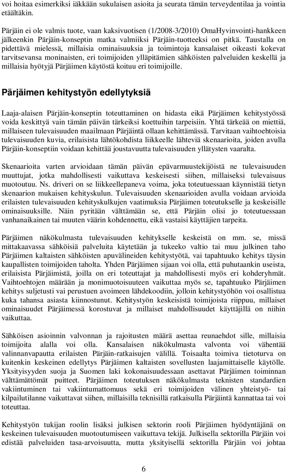 Taustalla on pidettävä mielessä, millaisia ominaisuuksia ja toimintoja kansalaiset oikeasti kokevat tarvitsevansa moninaisten, eri toimijoiden ylläpitämien sähköisten palveluiden keskellä ja