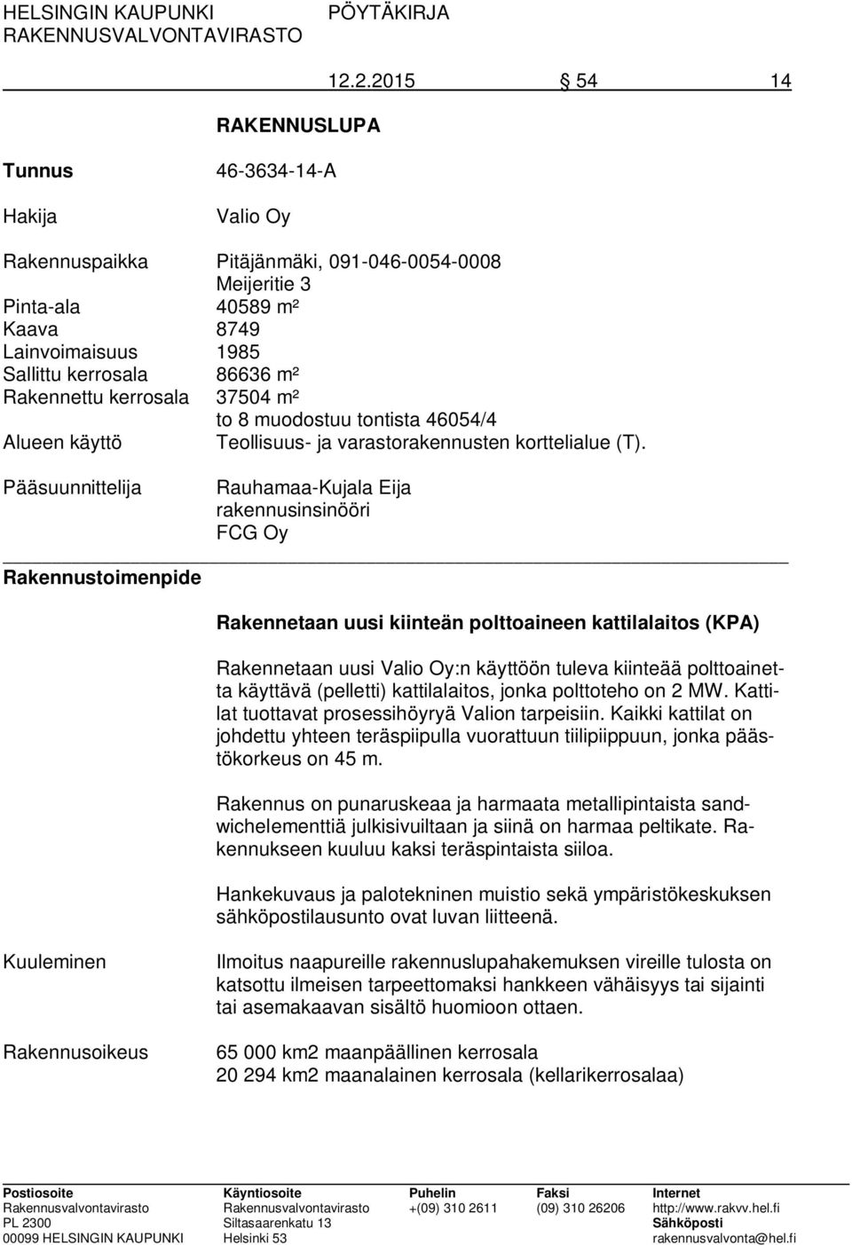 kerrosala 37504 m² to 8 muodostuu tontista 46054/4 Alueen käyttö Teollisuus- ja varastorakennusten korttelialue (T).