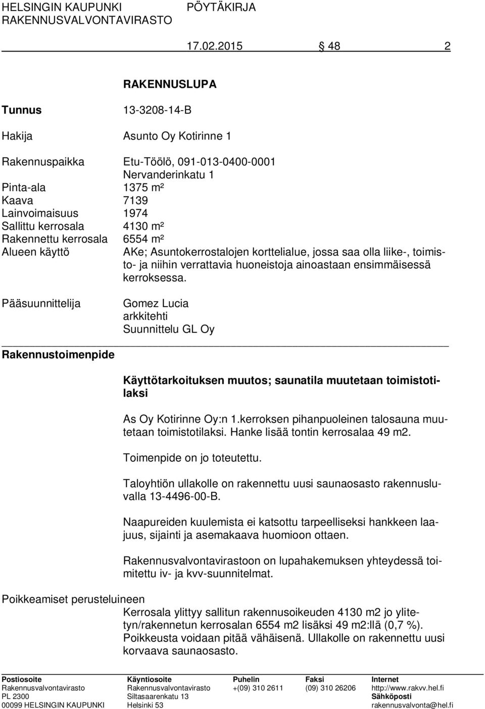 kerrosala 4130 m² Rakennettu kerrosala 6554 m² Alueen käyttö AKe; Asuntokerrostalojen korttelialue, jossa saa olla liike-, toimisto- ja niihin verrattavia huoneistoja ainoastaan ensimmäisessä