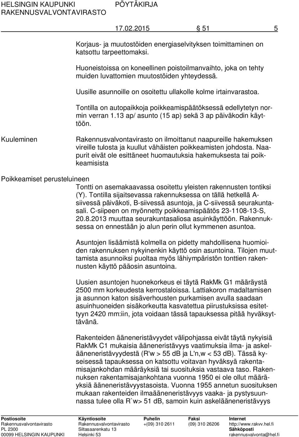 Tontilla on autopaikkoja poikkeamispäätöksessä edellytetyn normin verran 1.13 ap/ asunto (15 ap) sekä 3 ap päiväkodin käyttöön.