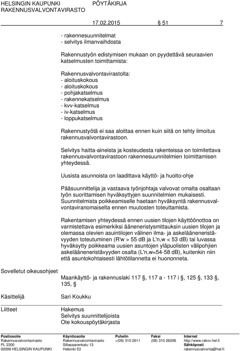 kvv-katselmus - iv-katselmus - loppukatselmus Rakennustyötä ei saa aloittaa ennen kuin siitä on tehty ilmoitus rakennusvalvontavirastoon.