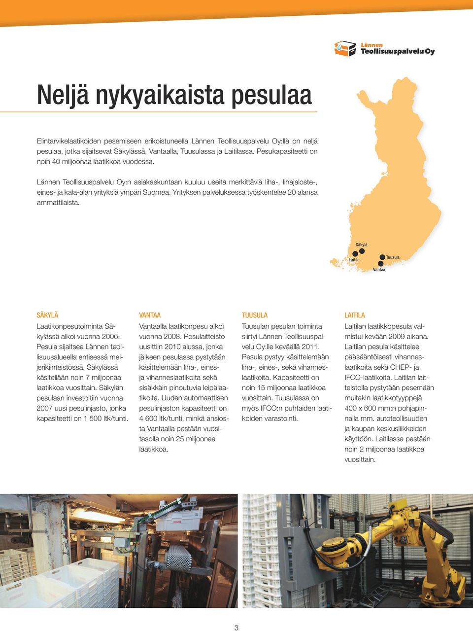 Yrityksen palveluksessa työskentelee 20 alansa ammattilaista. Säkylä Laitila Tuusula Vantaa Säkylä Laatikonpesutoiminta Säkylässä alkoi vuonna 2006.