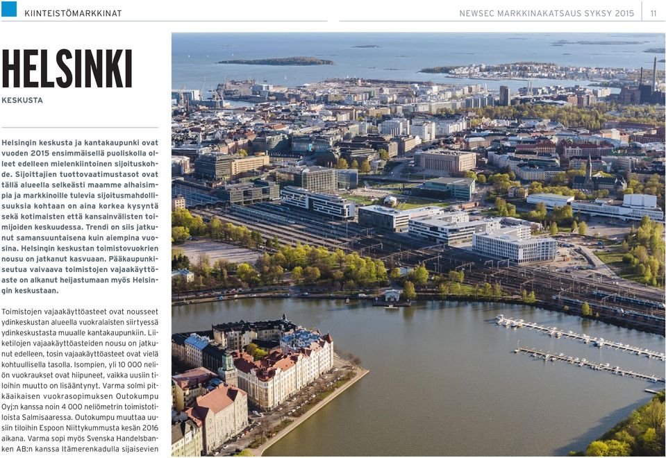 toimijoiden keskuudessa. Trendi on siis jatkunut samansuuntaisena kuin aiempina vuosina. Helsingin keskustan toimistovuokrien nousu on jatkanut kasvuaan.