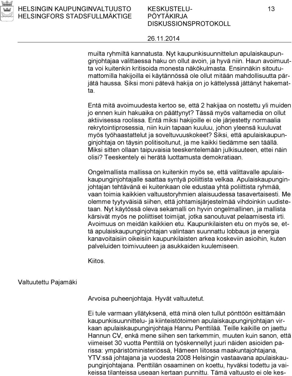 Siksi moni pätevä hakija on jo kättelyssä jättänyt hakematta. Entä mitä avoimuudesta kertoo se, että 2 hakijaa on nostettu yli muiden jo ennen kuin hakuaika on päättynyt?