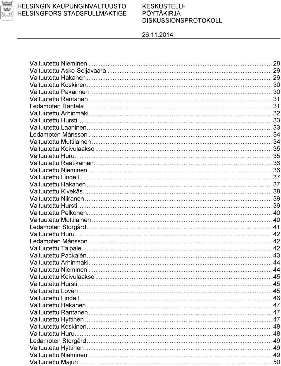 .. 34 Valtuutettu Muttilainen... 34 Valtuutettu Koivulaakso... 35 Valtuutettu Huru... 35 Valtuutettu Raatikainen... 36 Valtuutettu Nieminen... 36 Valtuutettu Lindell... 37 Valtuutettu Hakanen.