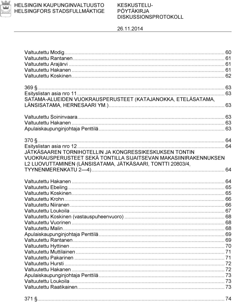 .. 63 Valtuutettu Hakanen... 63 Apulaiskaupunginjohtaja Penttilä... 63 370... 64 Esityslistan asia nro 12.