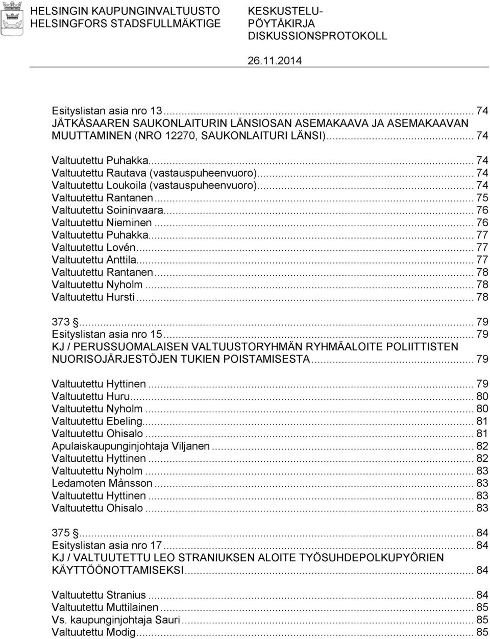 .. 74 Valtuutettu Loukoila (vastauspuheenvuoro)... 74 Valtuutettu Rantanen... 75 Valtuutettu Soininvaara... 76 Valtuutettu Nieminen... 76 Valtuutettu Puhakka... 77 Valtuutettu Lovén.