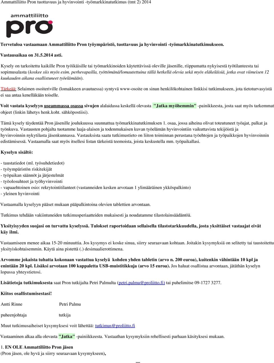 Kysely on tarkoitettu kaikille Pron työikäisille tai työmarkkinoiden käytettävissä oleville jäsenille, riippumatta nykyisestä työtilanteesta tai sopimusalasta (koskee siis myös esim.