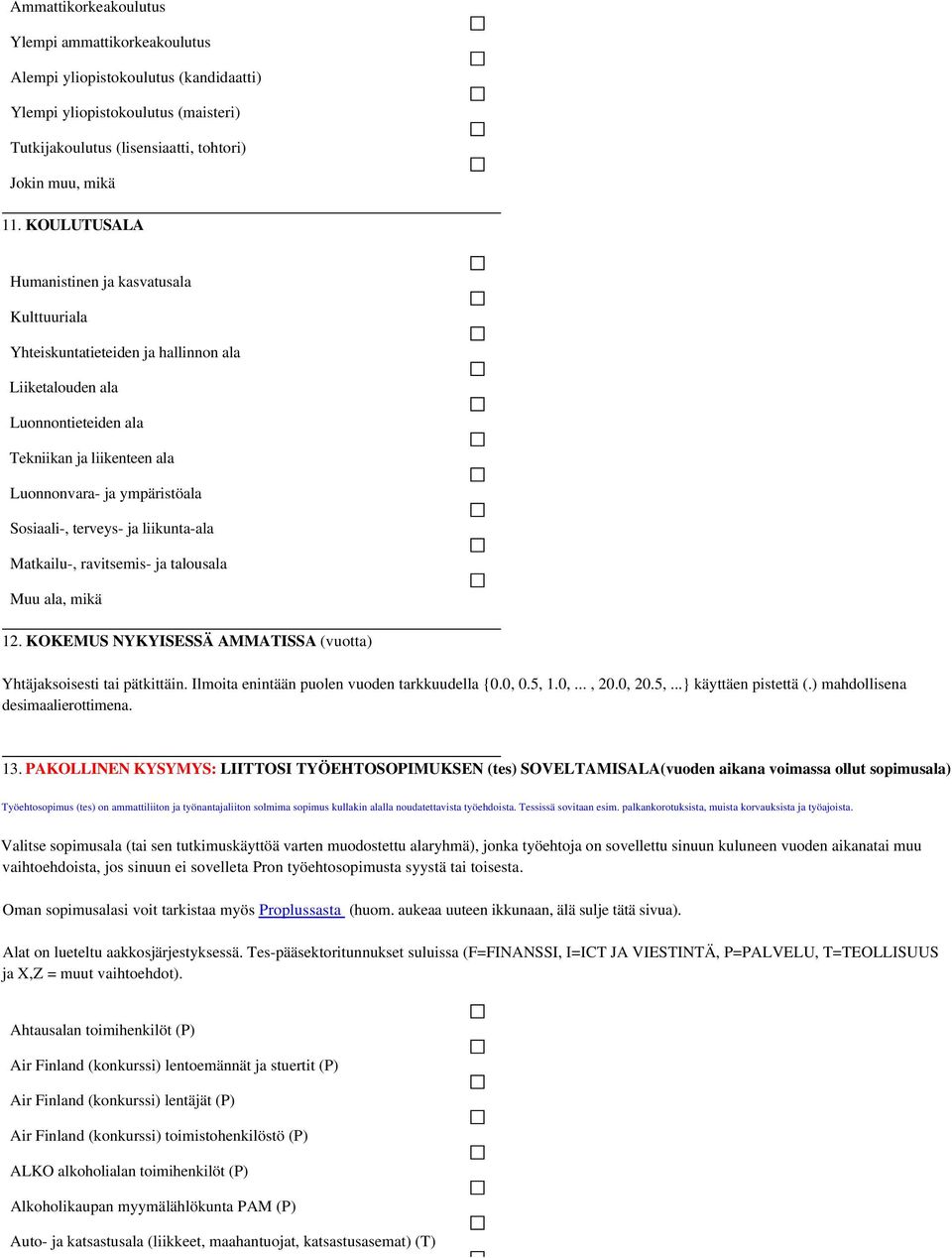 terveys- ja liikunta-ala Matkailu-, ravitsemis- ja talousala Muu ala, mikä 12. KOKEMUS NYKYISESSÄ AMMATISSA (vuotta) Yhtäjaksoisesti tai pätkittäin. Ilmoita enintään puolen vuoden tarkkuudella {0.