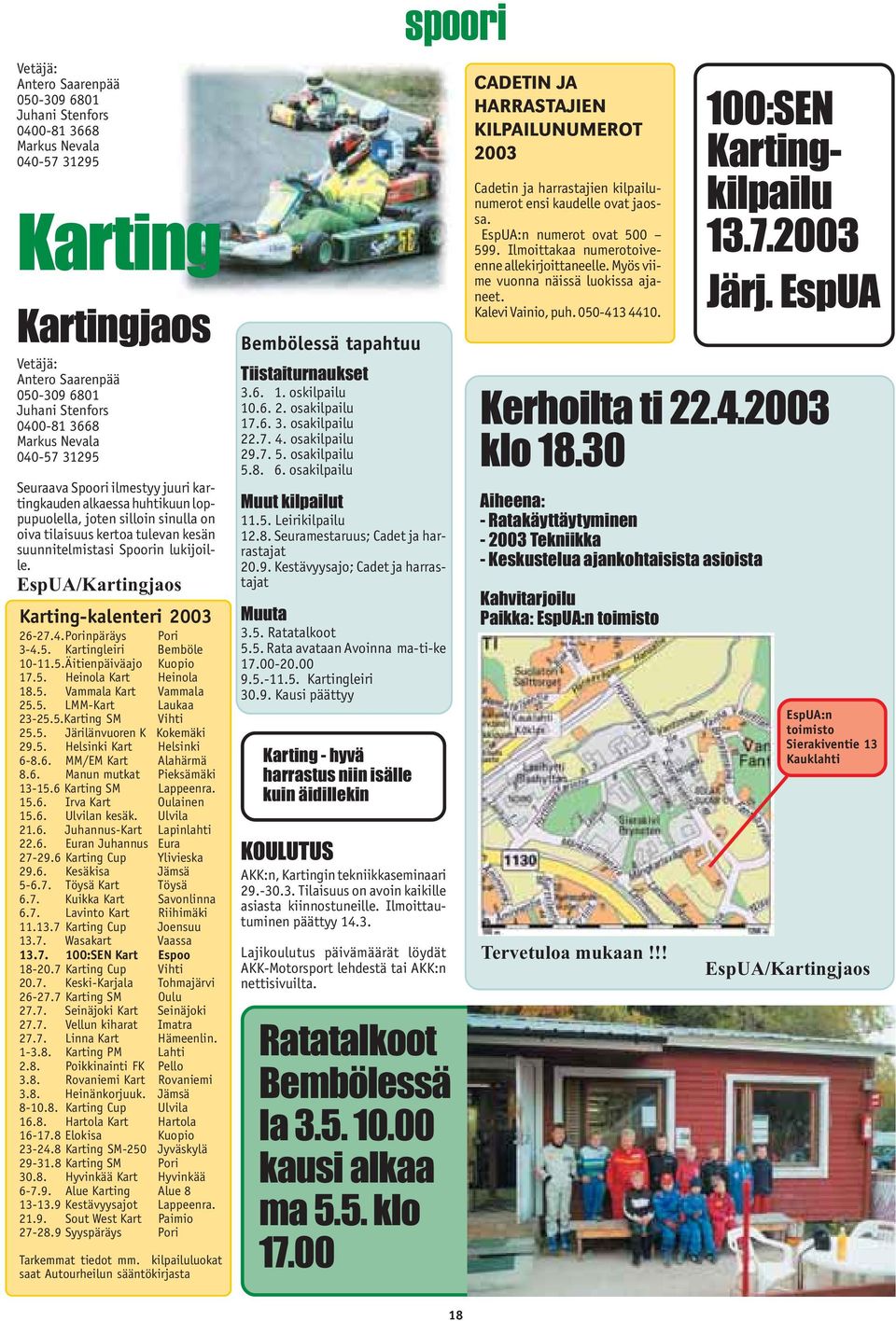 EspUA/Kartingjaos Karting-kalenteri 2003 26-27.4.Porinpäräys Pori 3-4.5. Kartingleiri Bemböle 10-11.5.Äitienpäiväajo Kuopio 17.5. Heinola Kart Heinola 18.5. Vammala Kart Vammala 25.5. LMM-Kart Laukaa 23-25.