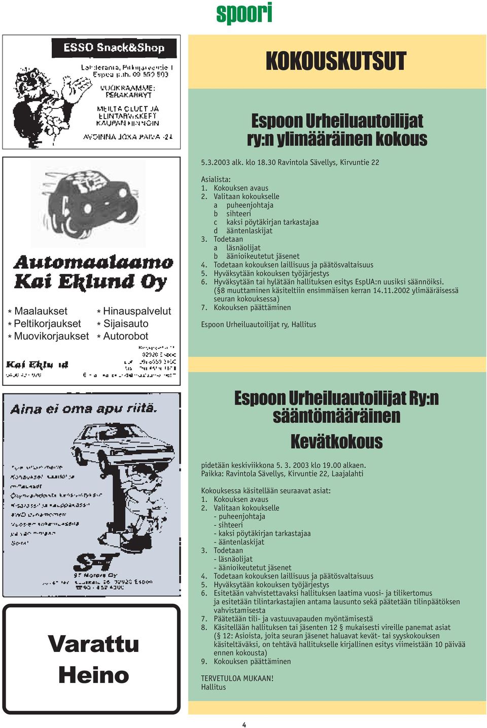 Valitaan kokoukselle a puheenjohtaja b sihteeri c kaksi pöytäkirjan tarkastajaa d ääntenlaskijat 3. Todetaan a läsnäolijat b äänioikeutetut jäsenet 4.