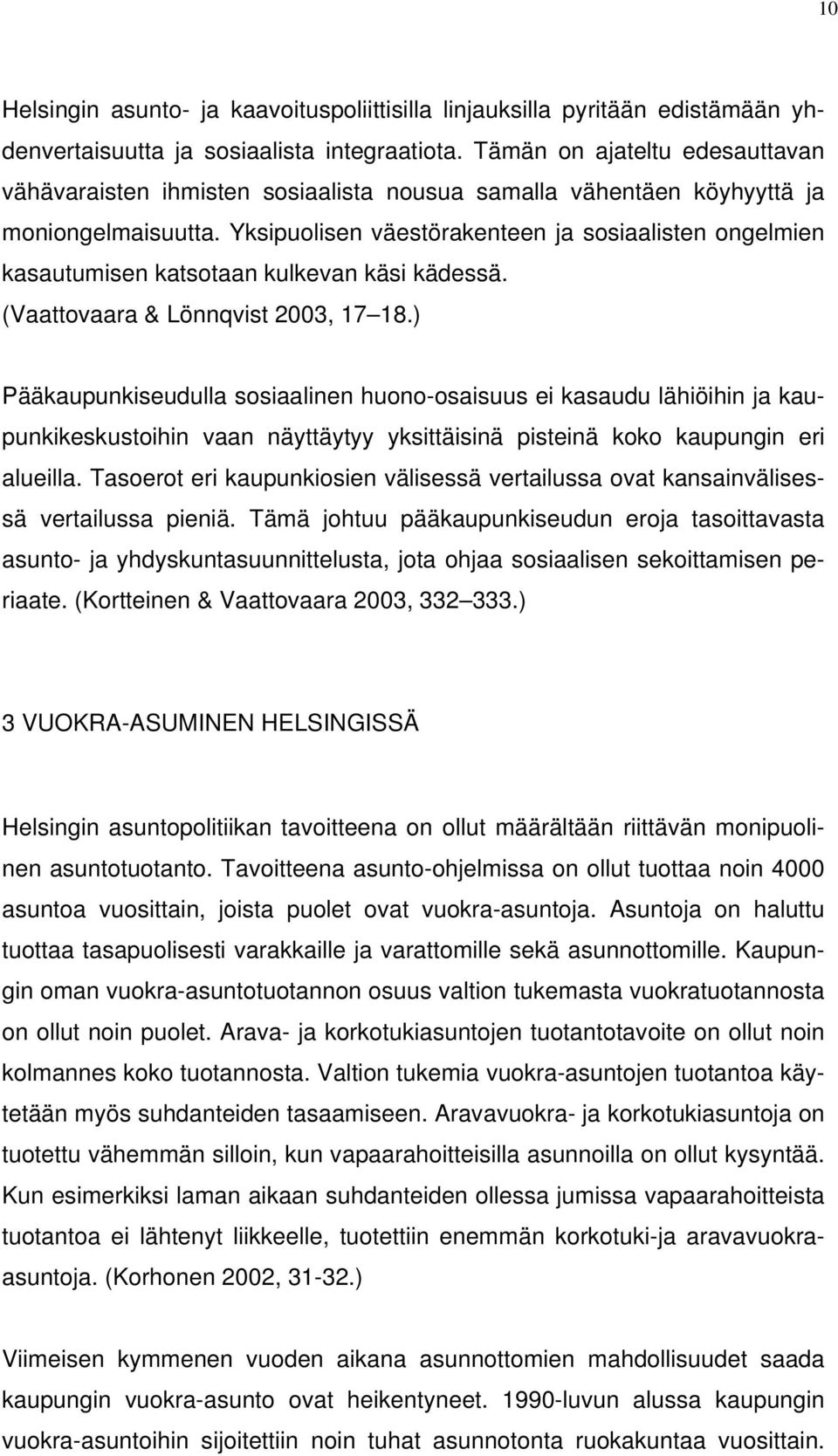 Yksipuolisen väestörakenteen ja sosiaalisten ongelmien kasautumisen katsotaan kulkevan käsi kädessä. (Vaattovaara & Lönnqvist 2003, 17 18.