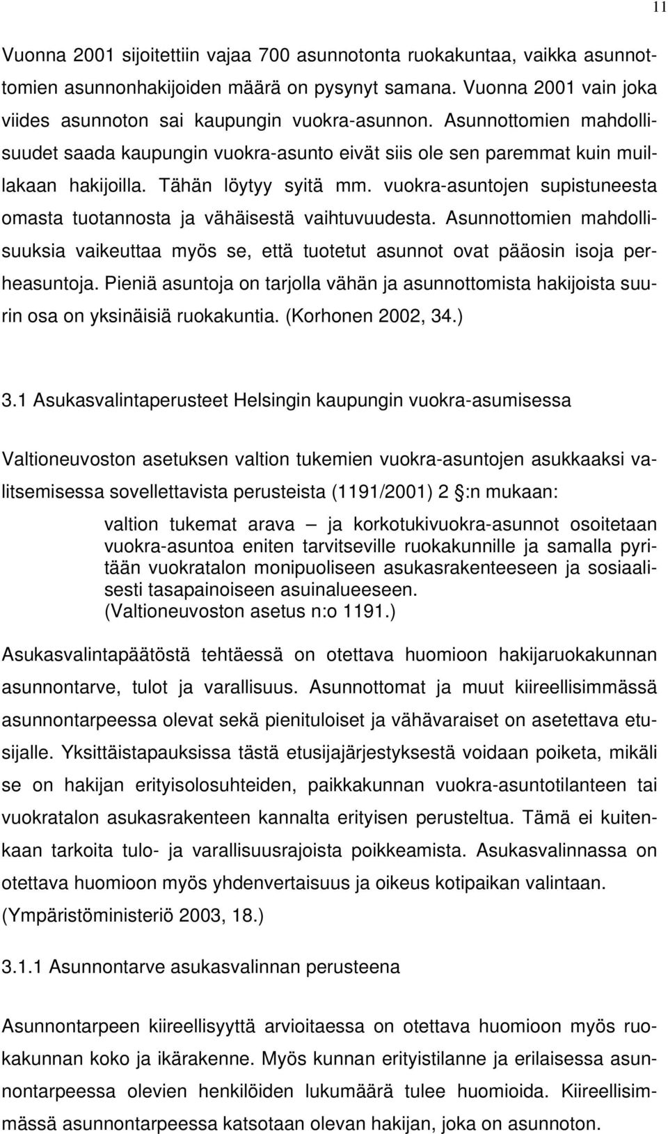 vuokra-asuntojen supistuneesta omasta tuotannosta ja vähäisestä vaihtuvuudesta. Asunnottomien mahdollisuuksia vaikeuttaa myös se, että tuotetut asunnot ovat pääosin isoja perheasuntoja.