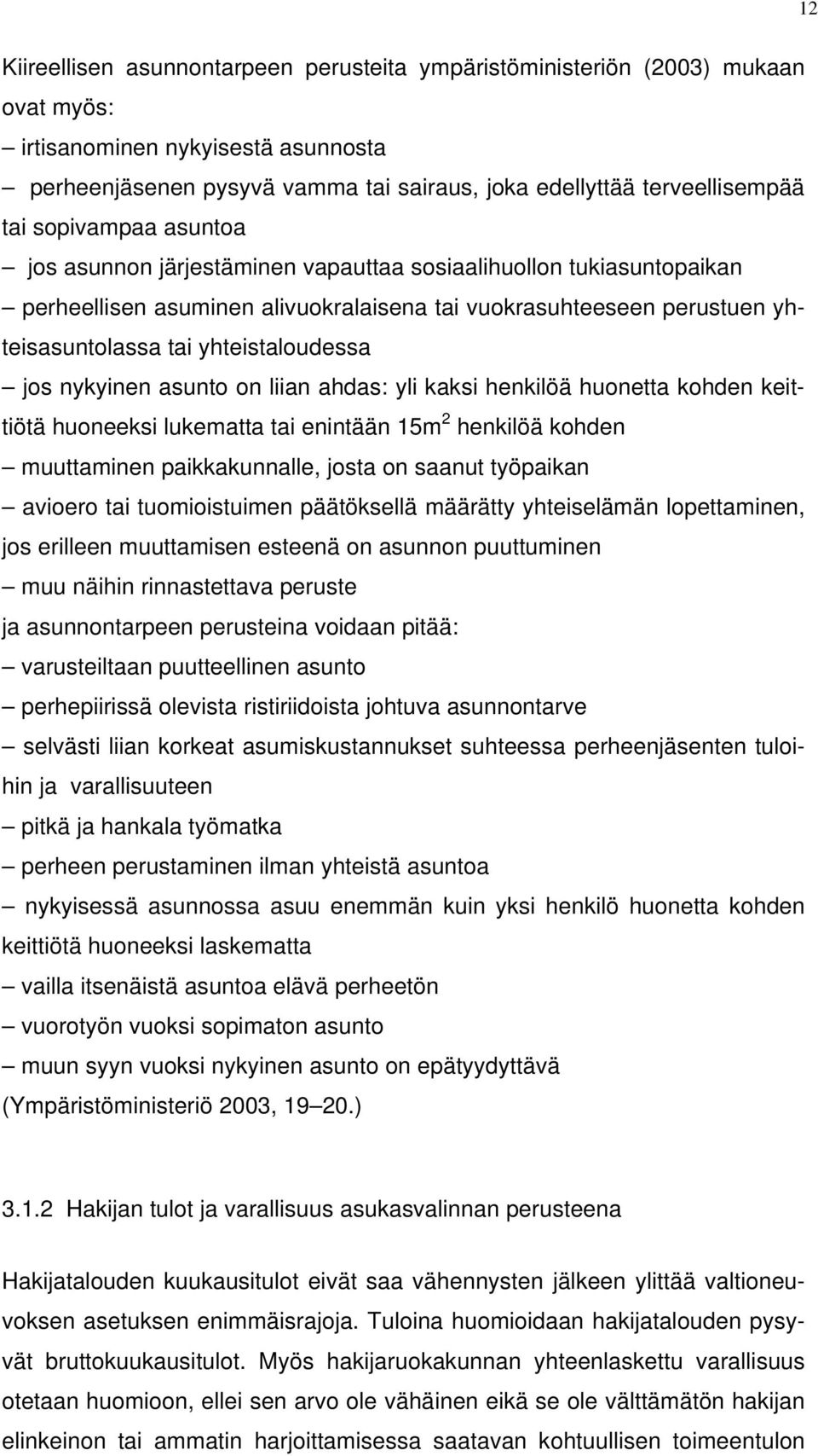 jos nykyinen asunto on liian ahdas: yli kaksi henkilöä huonetta kohden keittiötä huoneeksi lukematta tai enintään 15m 2 henkilöä kohden muuttaminen paikkakunnalle, josta on saanut työpaikan avioero