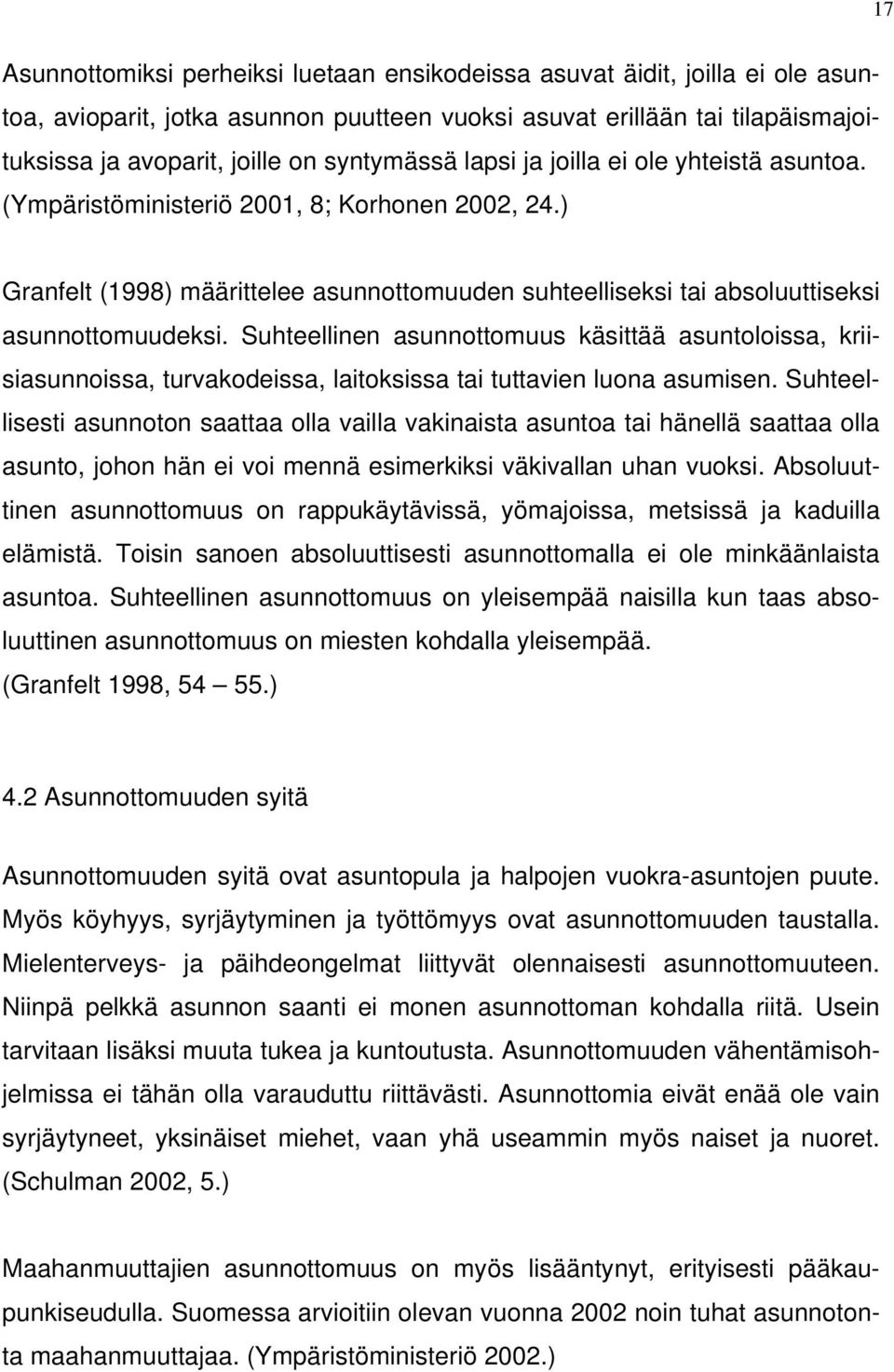 Suhteellinen asunnottomuus käsittää asuntoloissa, kriisiasunnoissa, turvakodeissa, laitoksissa tai tuttavien luona asumisen.