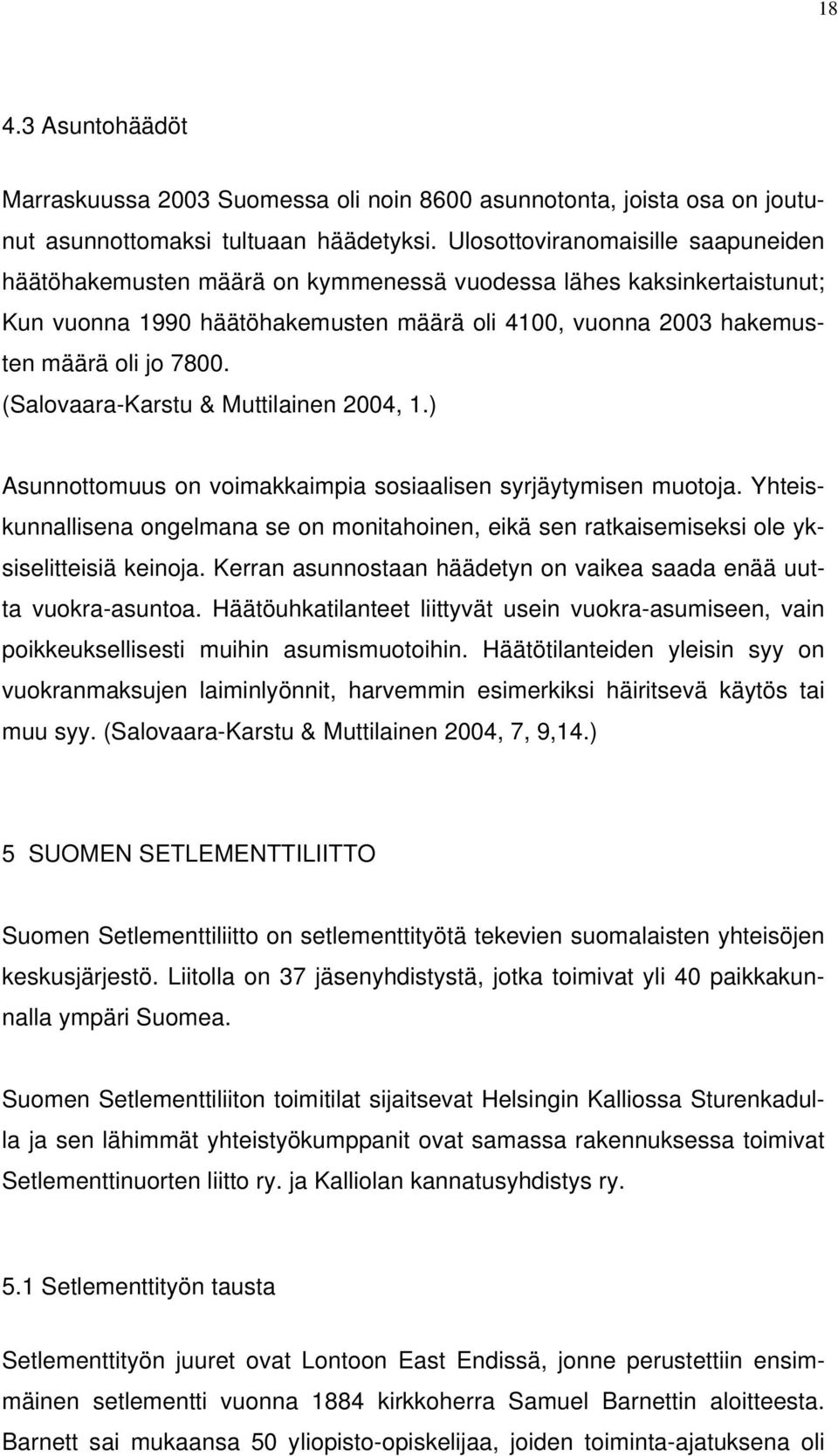 (Salovaara-Karstu & Muttilainen 2004, 1.) Asunnottomuus on voimakkaimpia sosiaalisen syrjäytymisen muotoja.