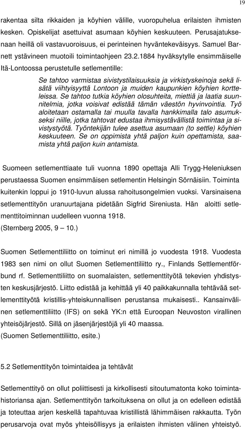 .2.1884 hyväksytylle ensimmäiselle Itä-Lontoossa perustetulle setlementille: Se tahtoo varmistaa sivistystilaisuuksia ja virkistyskeinoja sekä lisätä viihtyisyyttä Lontoon ja muiden kaupunkien