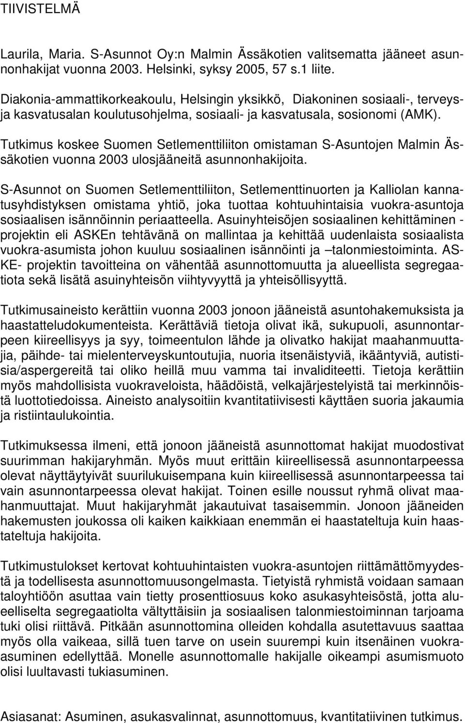 Tutkimus koskee Suomen Setlementtiliiton omistaman S-Asuntojen Malmin Ässäkotien vuonna 2003 ulosjääneitä asunnonhakijoita.