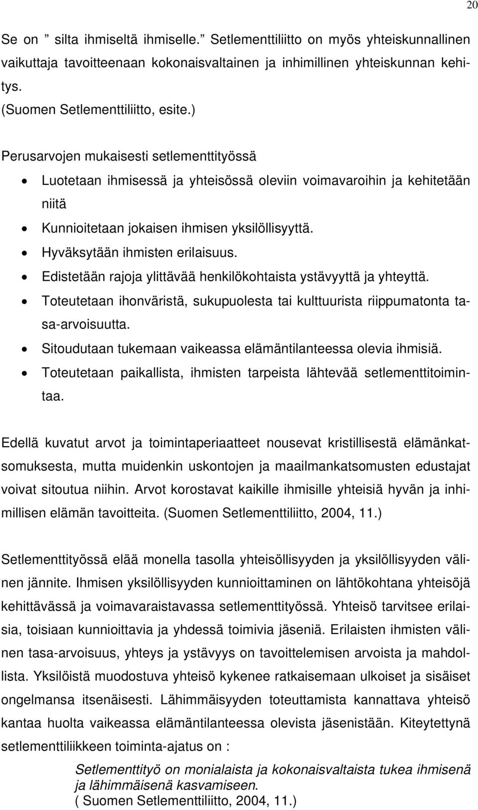 Edistetään rajoja ylittävää henkilökohtaista ystävyyttä ja yhteyttä. Toteutetaan ihonväristä, sukupuolesta tai kulttuurista riippumatonta tasa-arvoisuutta.