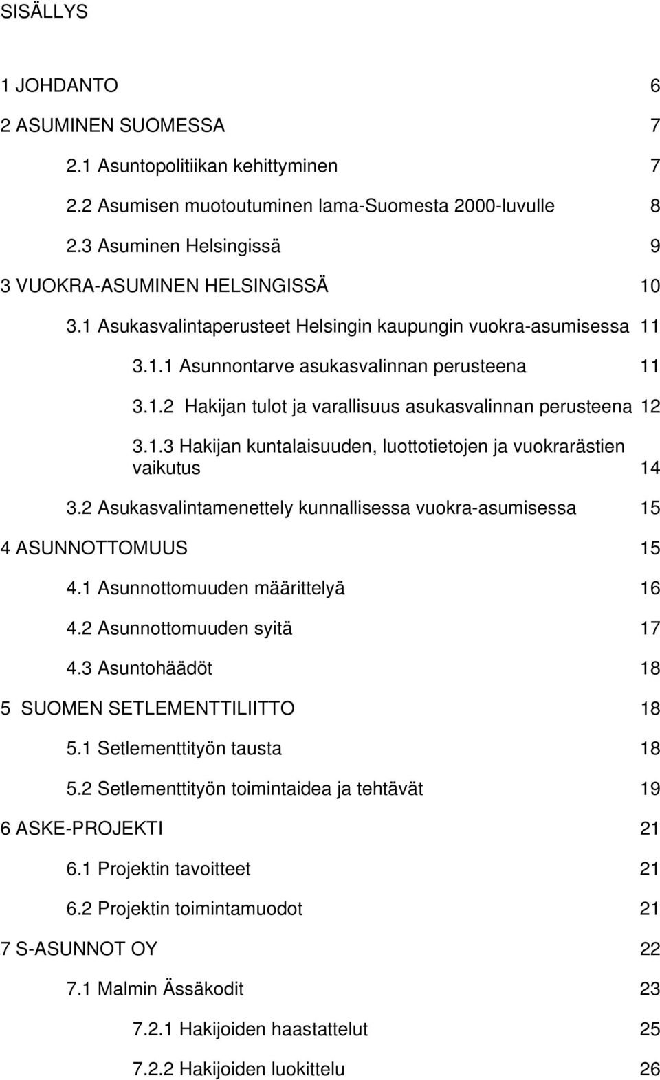 2 Asukasvalintamenettely kunnallisessa vuokra-asumisessa 15 4 ASUNNOTTOMUUS 15 4.1 Asunnottomuuden määrittelyä 16 4.2 Asunnottomuuden syitä 17 4.3 Asuntohäädöt 18 5 SUOMEN SETLEMENTTILIITTO 18 5.