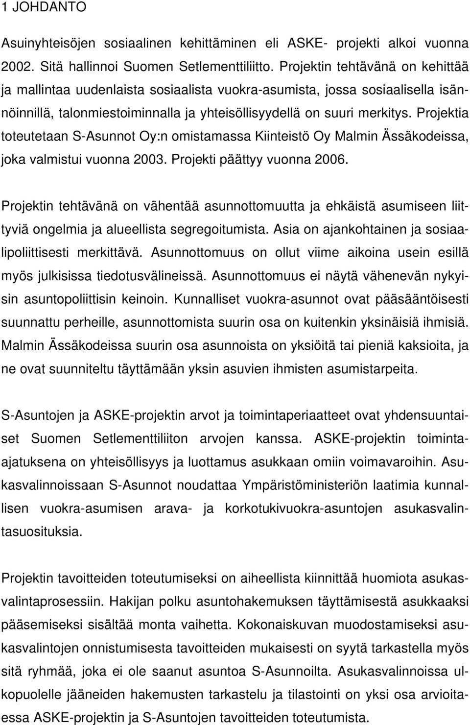 Projektia toteutetaan S-Asunnot Oy:n omistamassa Kiinteistö Oy Malmin Ässäkodeissa, joka valmistui vuonna 2003. Projekti päättyy vuonna 2006.