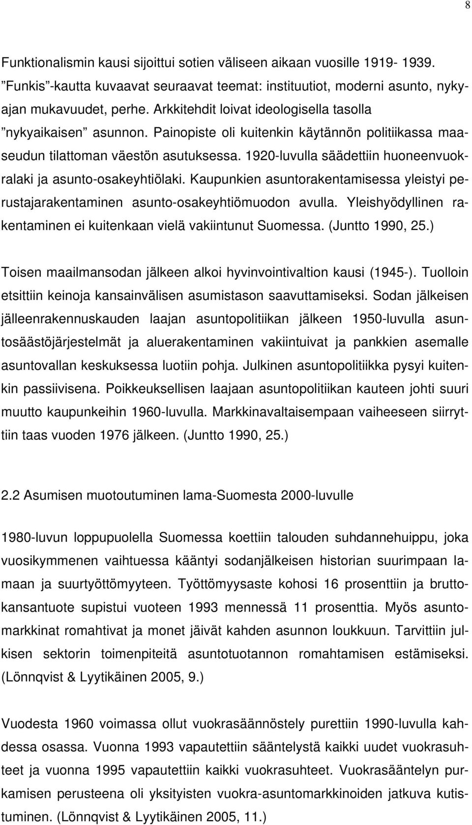 1920-luvulla säädettiin huoneenvuokralaki ja asunto-osakeyhtiölaki. Kaupunkien asuntorakentamisessa yleistyi perustajarakentaminen asunto-osakeyhtiömuodon avulla.