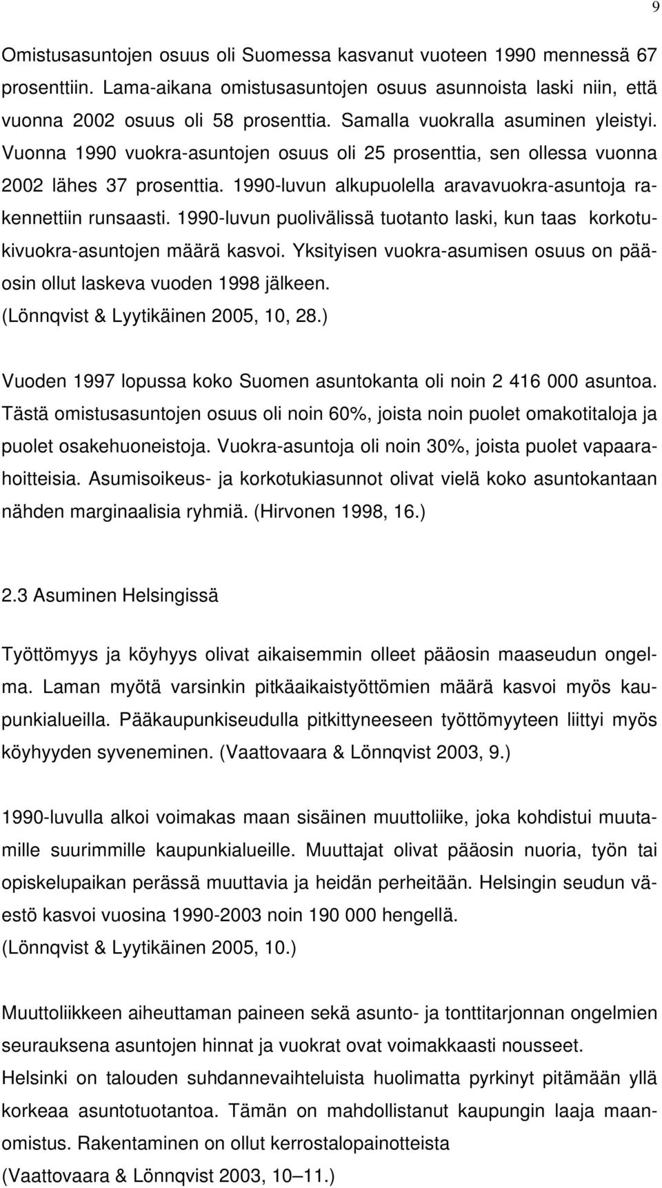 1990-luvun alkupuolella aravavuokra-asuntoja rakennettiin runsaasti. 1990-luvun puolivälissä tuotanto laski, kun taas korkotukivuokra-asuntojen määrä kasvoi.