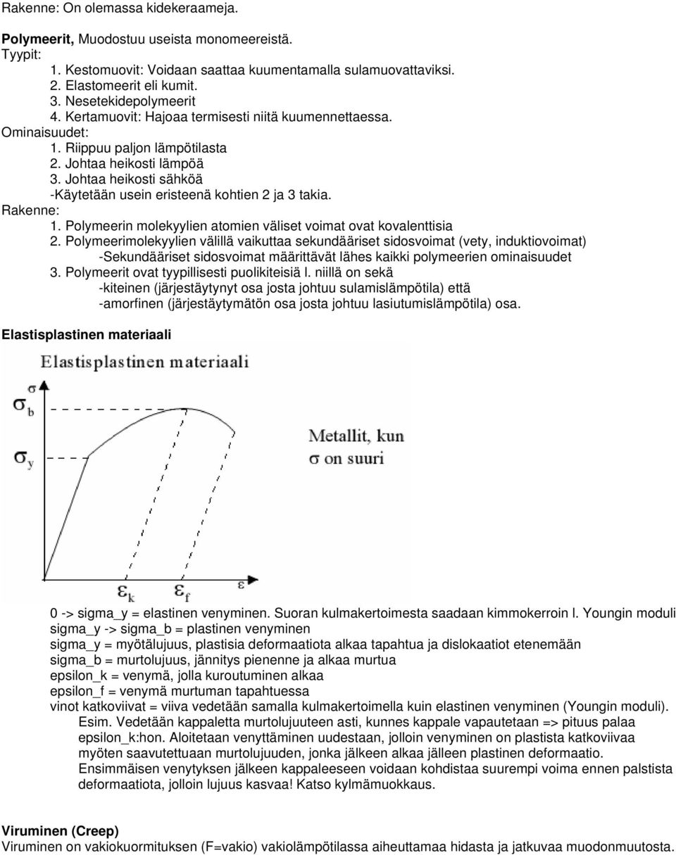 Johtaa heikosti sähköä -Käytetään usein eristeenä kohtien 2 ja 3 takia. Rakenne: 1. Polymeerin molekyylien atomien väliset voimat ovat kovalenttisia 2.