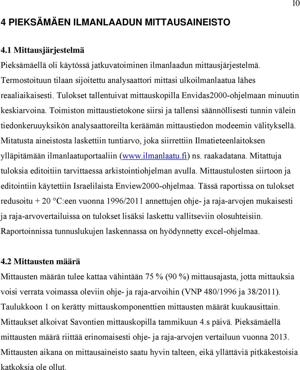 Toimiston mittaustietokone siirsi ja tallensi säännöllisesti tunnin välein tiedonkeruuyksikön analysaattoreilta keräämän mittaustiedon modeemin välityksellä.