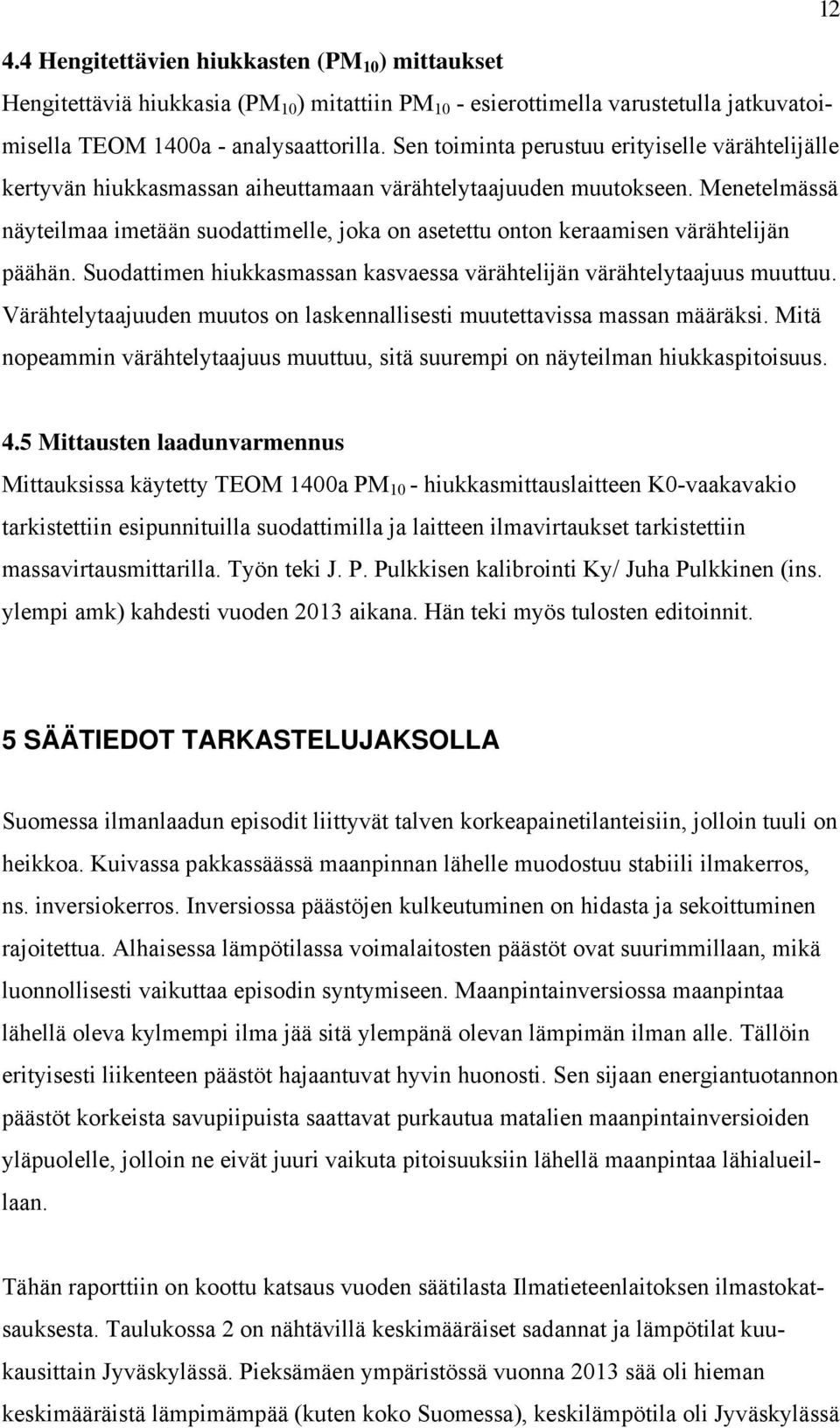 Menetelmässä näyteilmaa imetään suodattimelle, joka on asetettu onton keraamisen värähtelijän päähän. Suodattimen hiukkasmassan kasvaessa värähtelijän värähtelytaajuus muuttuu.