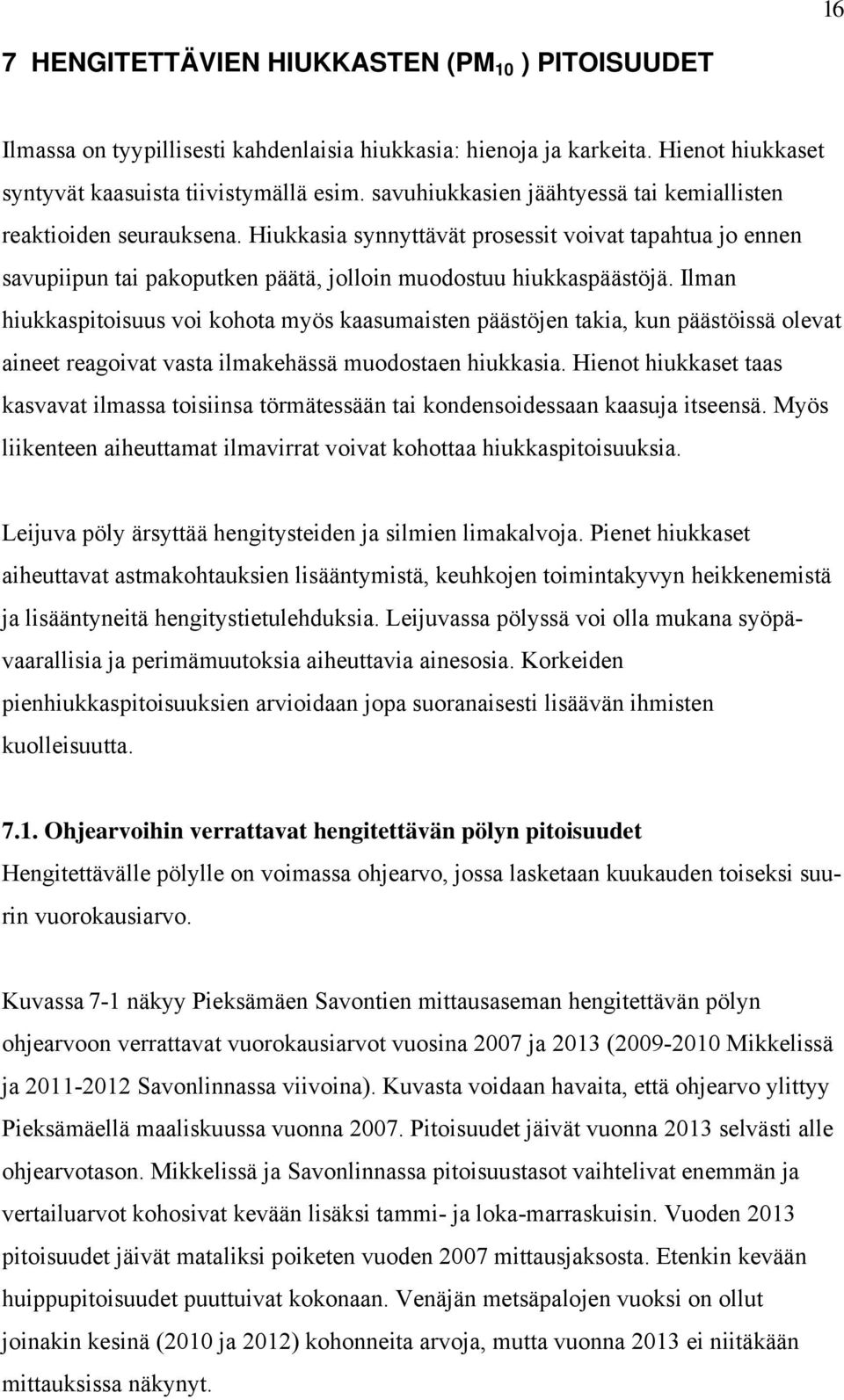 Ilman hiukkaspitoisuus voi kohota myös kaasumaisten päästöjen takia, kun päästöissä olevat aineet reagoivat vasta ilmakehässä muodostaen hiukkasia.