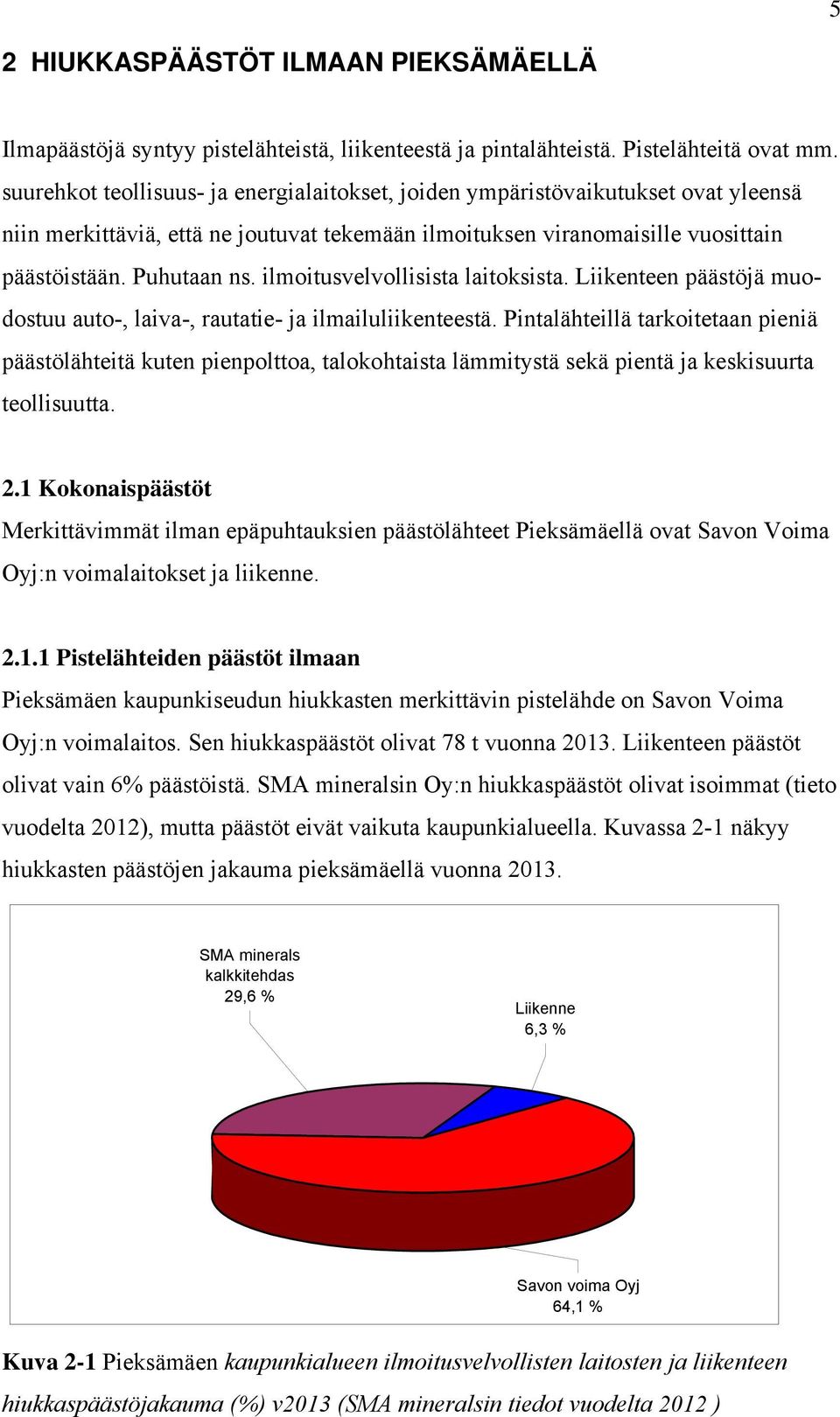 ilmoitusvelvollisista laitoksista. Liikenteen päästöjä muodostuu auto-, laiva-, rautatie- ja ilmailuliikenteestä.